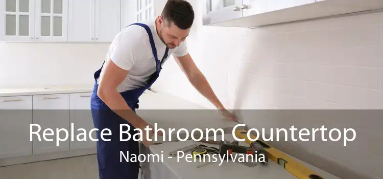 Replace Bathroom Countertop Naomi - Pennsylvania