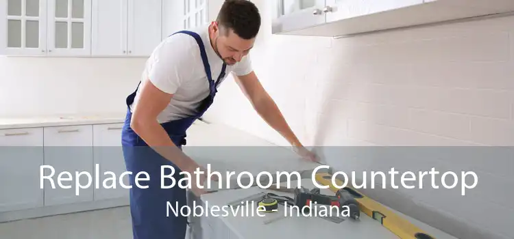 Replace Bathroom Countertop Noblesville - Indiana