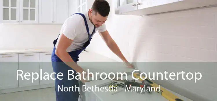 Replace Bathroom Countertop North Bethesda - Maryland