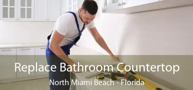 Replace Bathroom Countertop North Miami Beach - Florida