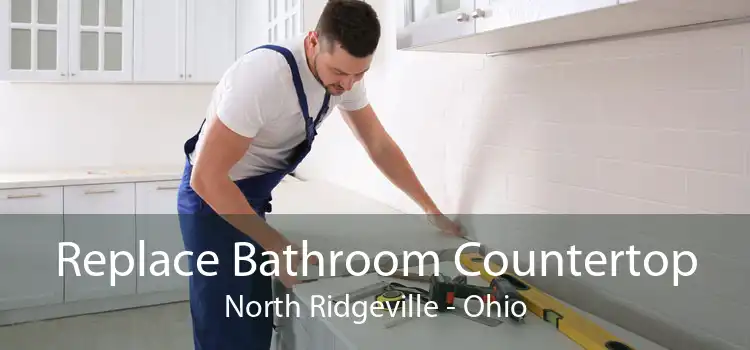 Replace Bathroom Countertop North Ridgeville - Ohio