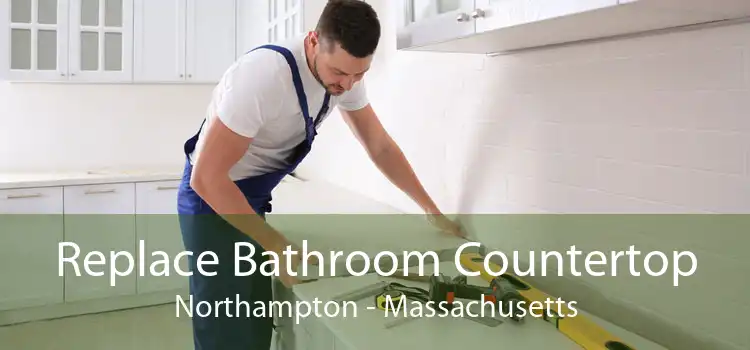 Replace Bathroom Countertop Northampton - Massachusetts