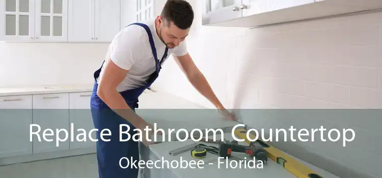 Replace Bathroom Countertop Okeechobee - Florida