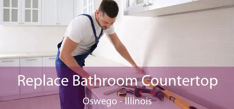Replace Bathroom Countertop Oswego - Illinois