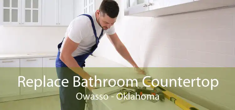 Replace Bathroom Countertop Owasso - Oklahoma