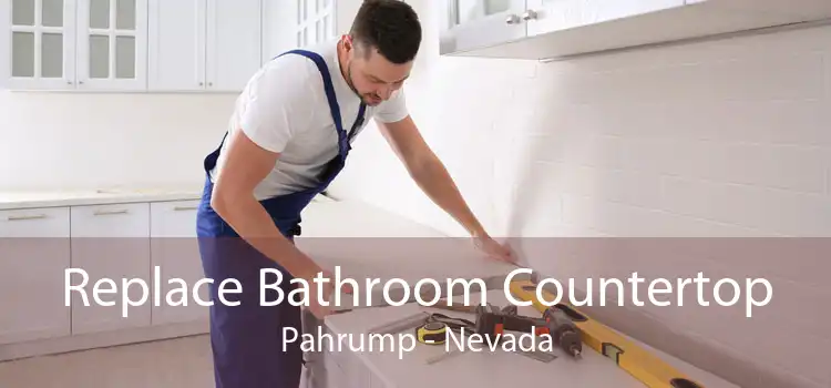 Replace Bathroom Countertop Pahrump - Nevada