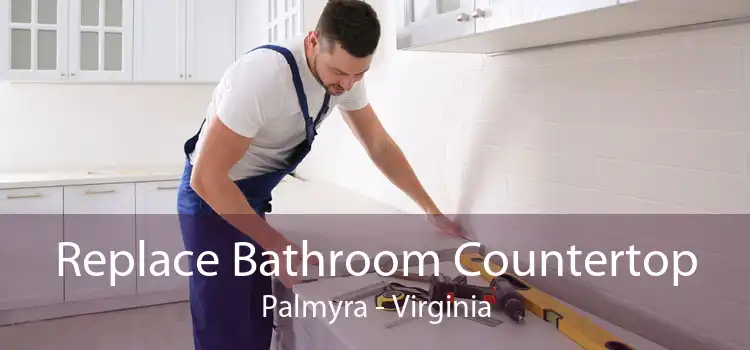 Replace Bathroom Countertop Palmyra - Virginia