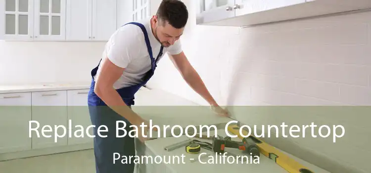 Replace Bathroom Countertop Paramount - California