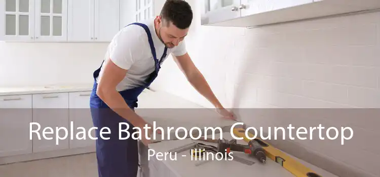 Replace Bathroom Countertop Peru - Illinois