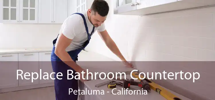 Replace Bathroom Countertop Petaluma - California