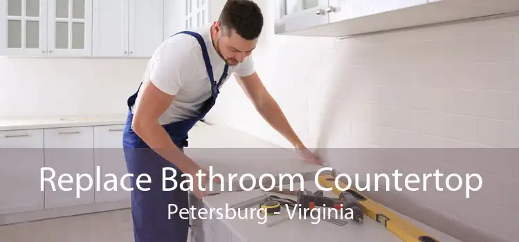 Replace Bathroom Countertop Petersburg - Virginia