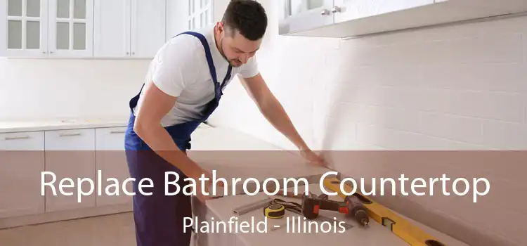 Replace Bathroom Countertop Plainfield - Illinois
