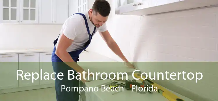 Replace Bathroom Countertop Pompano Beach - Florida