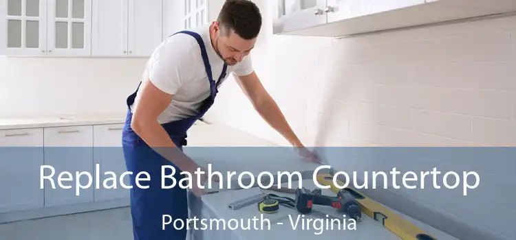 Replace Bathroom Countertop Portsmouth - Virginia