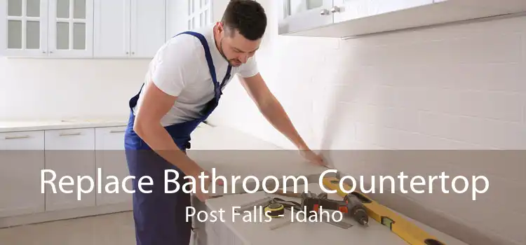 Replace Bathroom Countertop Post Falls - Idaho