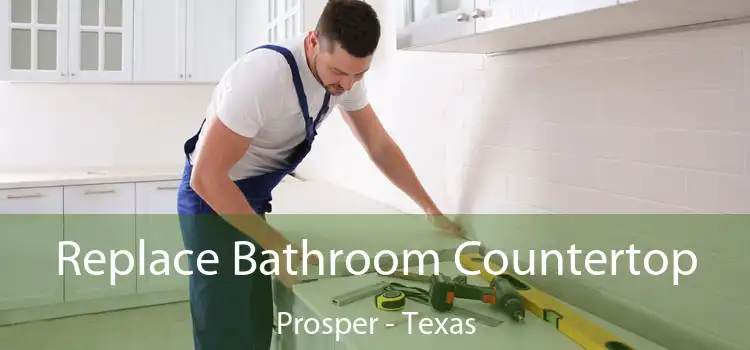 Replace Bathroom Countertop Prosper - Texas