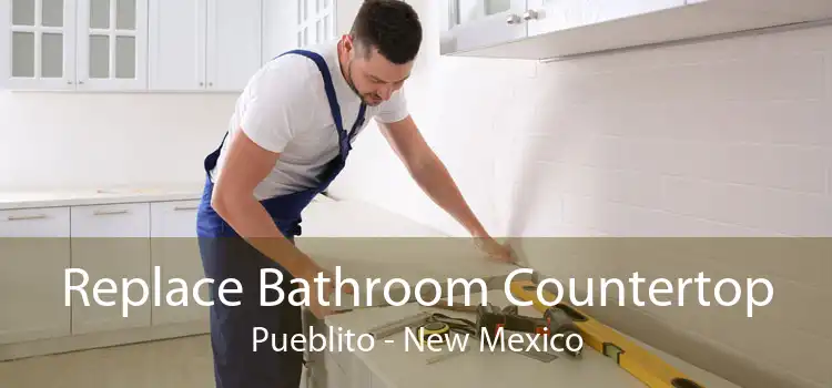 Replace Bathroom Countertop Pueblito - New Mexico