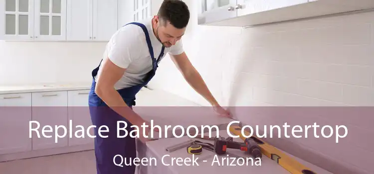 Replace Bathroom Countertop Queen Creek - Arizona