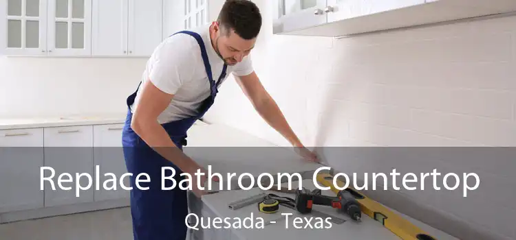 Replace Bathroom Countertop Quesada - Texas