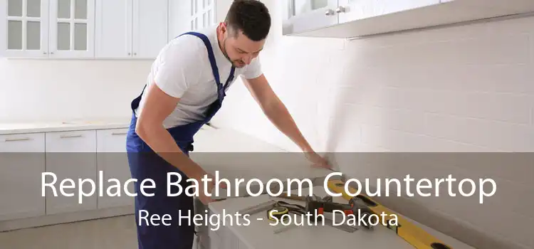 Replace Bathroom Countertop Ree Heights - South Dakota