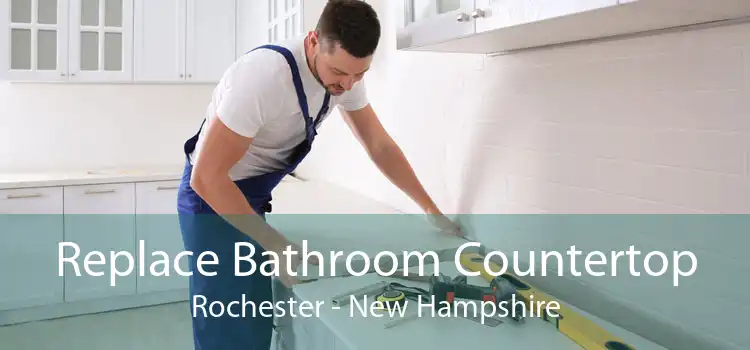 Replace Bathroom Countertop Rochester - New Hampshire