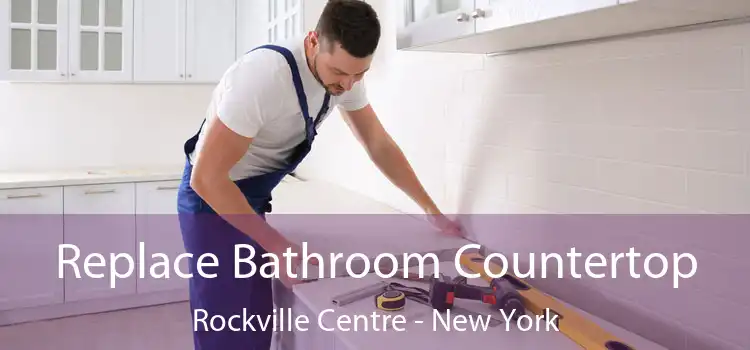 Replace Bathroom Countertop Rockville Centre - New York