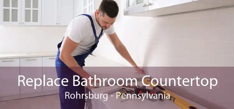 Replace Bathroom Countertop Rohrsburg - Pennsylvania