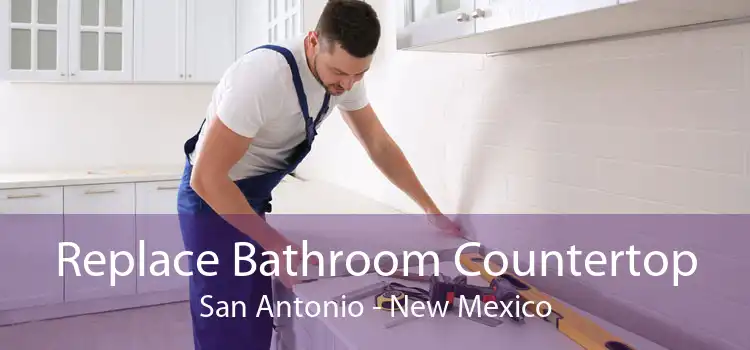 Replace Bathroom Countertop San Antonio - New Mexico