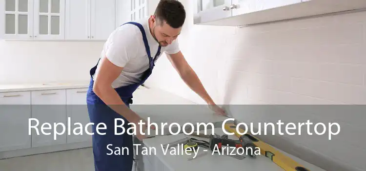 Replace Bathroom Countertop San Tan Valley - Arizona