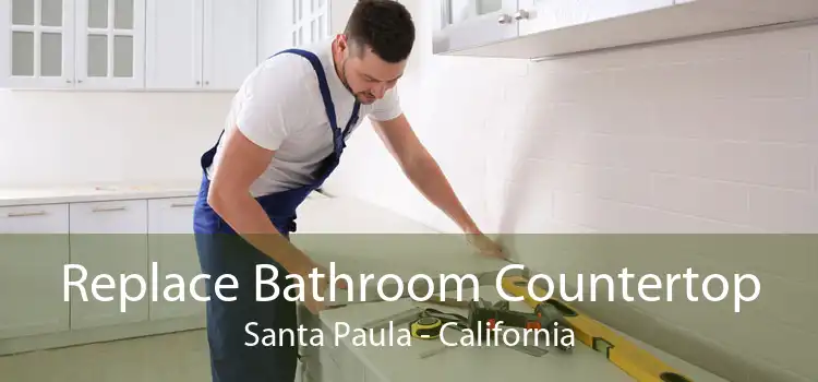 Replace Bathroom Countertop Santa Paula - California