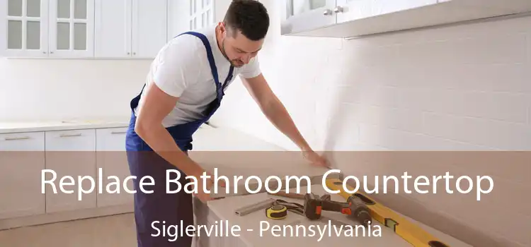 Replace Bathroom Countertop Siglerville - Pennsylvania