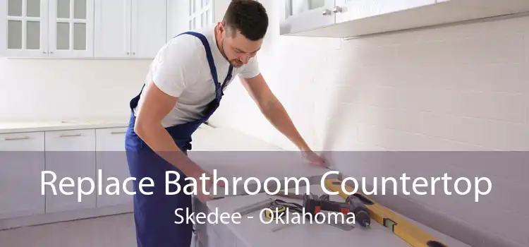 Replace Bathroom Countertop Skedee - Oklahoma