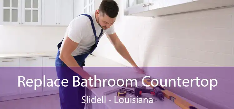 Replace Bathroom Countertop Slidell - Louisiana