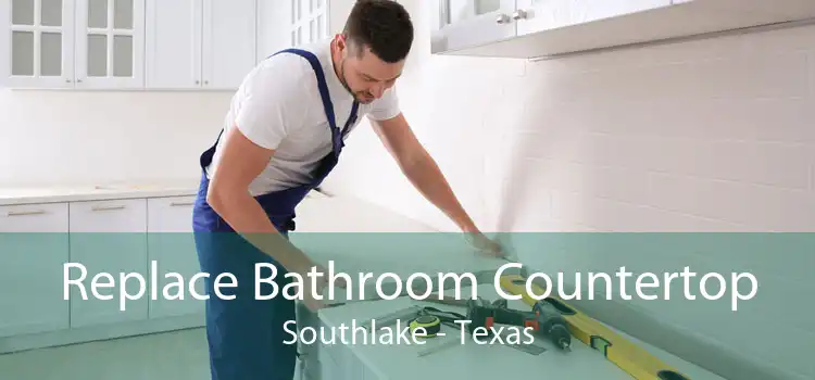 Replace Bathroom Countertop Southlake - Texas