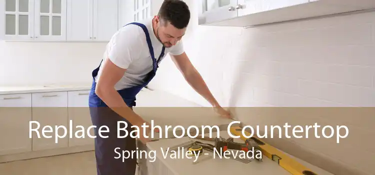 Replace Bathroom Countertop Spring Valley - Nevada