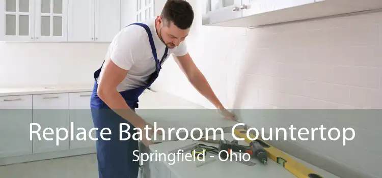 Replace Bathroom Countertop Springfield - Ohio