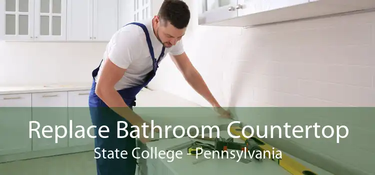 Replace Bathroom Countertop State College - Pennsylvania