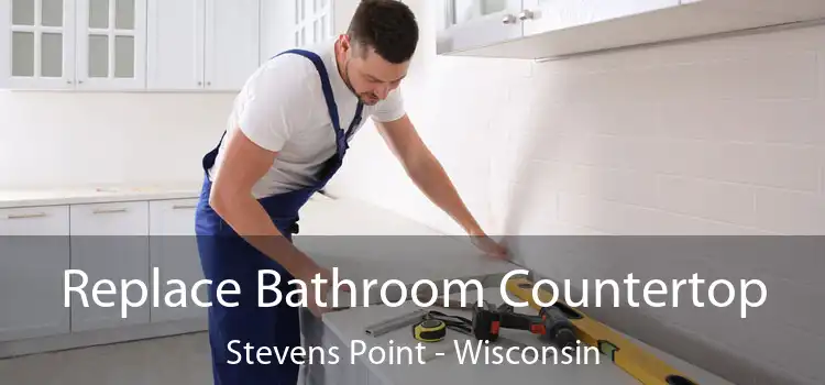 Replace Bathroom Countertop Stevens Point - Wisconsin