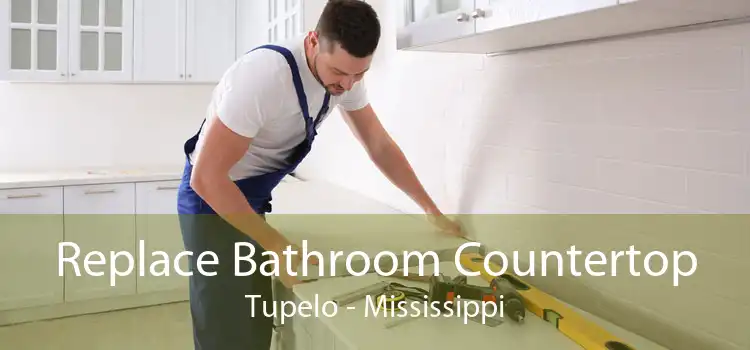 Replace Bathroom Countertop Tupelo - Mississippi