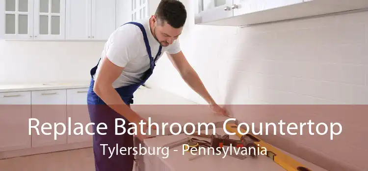 Replace Bathroom Countertop Tylersburg - Pennsylvania