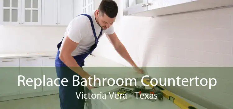 Replace Bathroom Countertop Victoria Vera - Texas