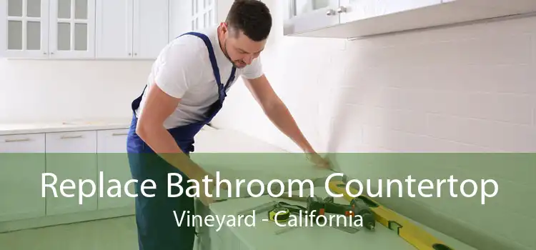 Replace Bathroom Countertop Vineyard - California