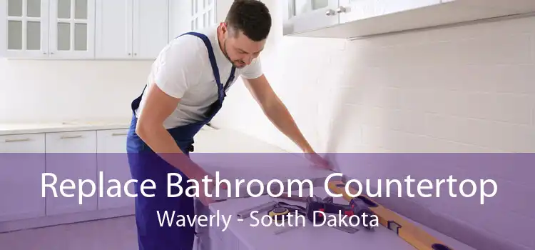 Replace Bathroom Countertop Waverly - South Dakota