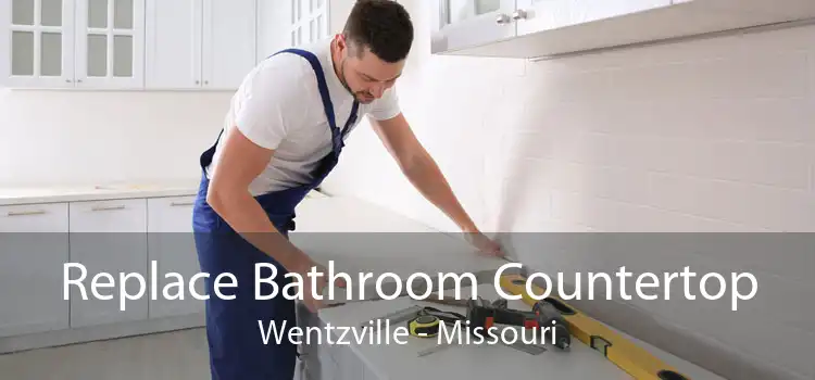 Replace Bathroom Countertop Wentzville - Missouri