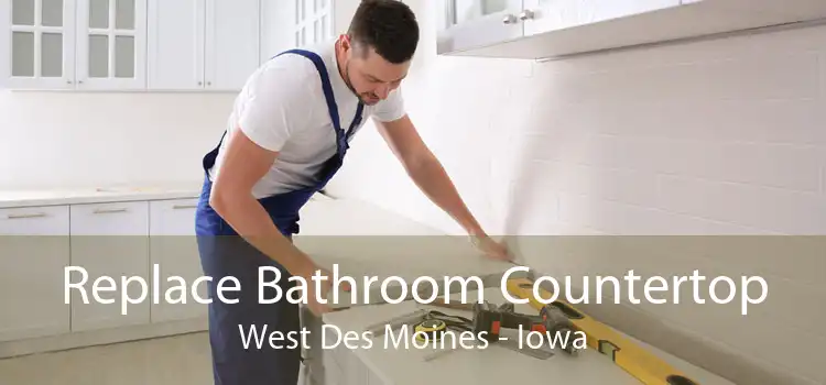 Replace Bathroom Countertop West Des Moines - Iowa