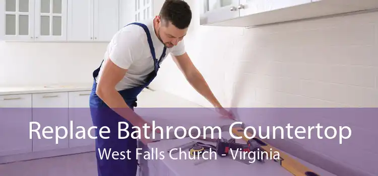 Replace Bathroom Countertop West Falls Church - Virginia