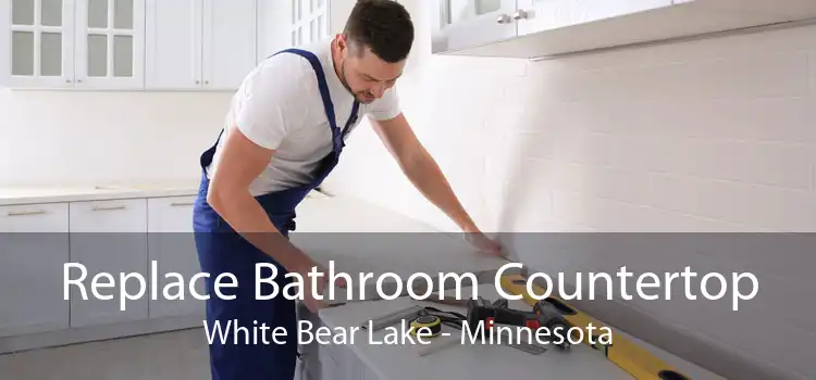 Replace Bathroom Countertop White Bear Lake - Minnesota