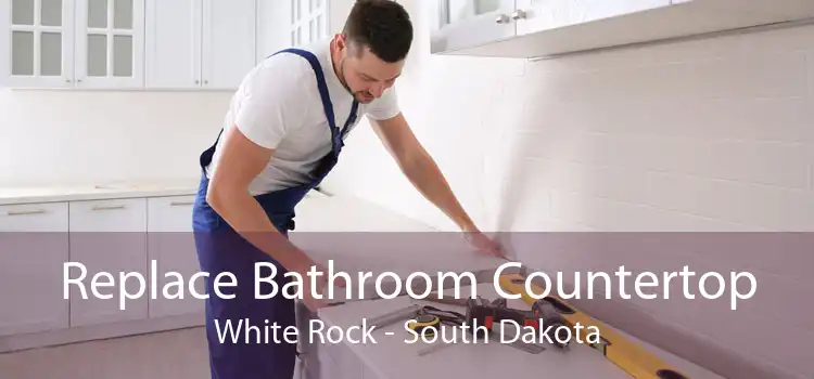 Replace Bathroom Countertop White Rock - South Dakota