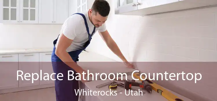 Replace Bathroom Countertop Whiterocks - Utah