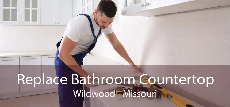 Replace Bathroom Countertop Wildwood - Missouri